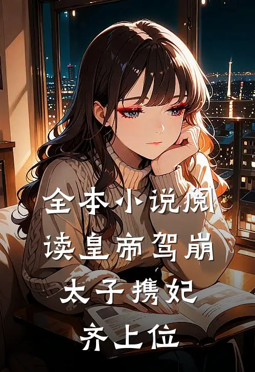 全本小说阅读皇帝驾崩，太子携妃齐上位