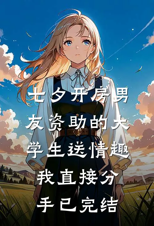 七夕开房男友资助的大学生送情趣，我直接分手已完结
