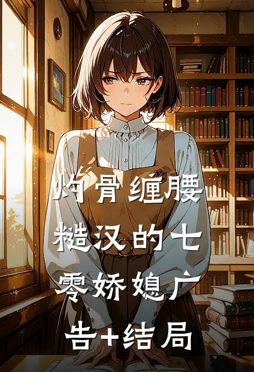 灼骨缠腰：糙汉的七零娇媳广告+结局