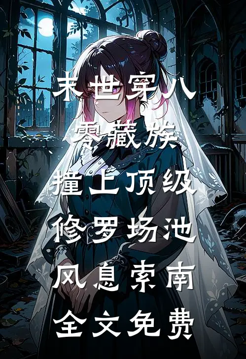 末世穿八零藏族，撞上顶级修罗场池风息索南全文免费