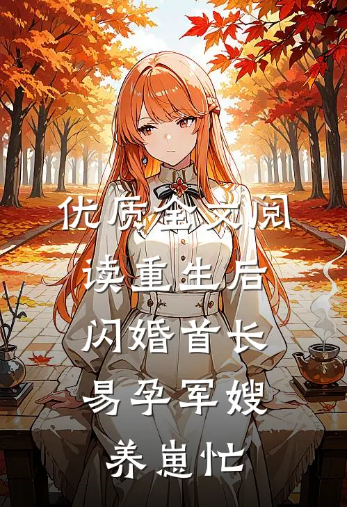 优质全文阅读重生后闪婚首长，易孕军嫂养崽忙