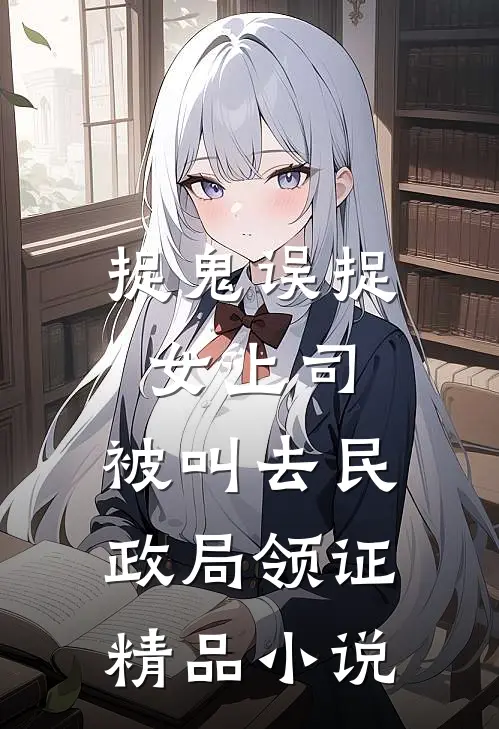 捉鬼误捉女上司，被叫去民政局领证精品小说