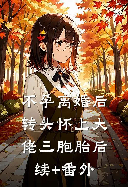 不孕离婚后，转头怀上大佬三胞胎后续+番外