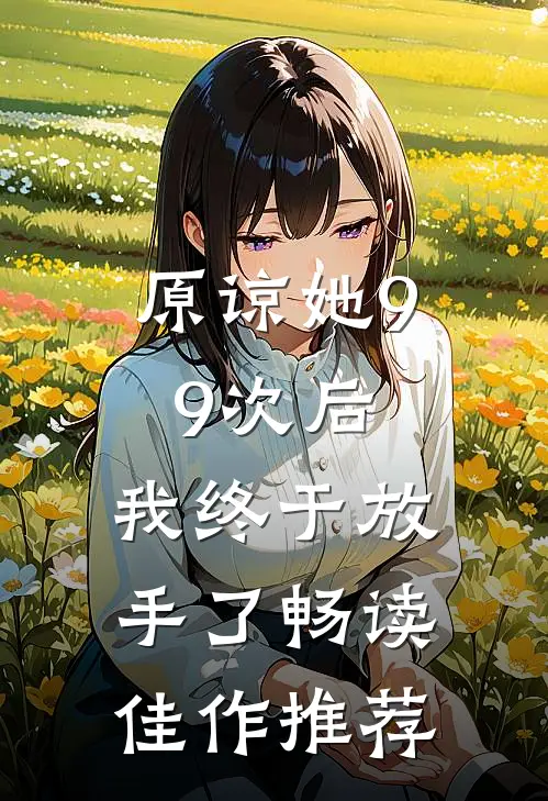 原谅她99次后，我终于放手了畅读佳作推荐
