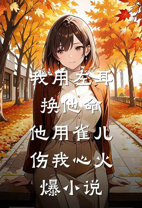我用左耳换他命，他用雀儿伤我心火爆小说
