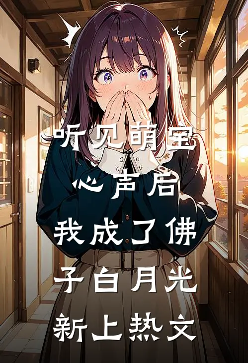 听见萌宝心声后，我成了佛子白月光新上热文