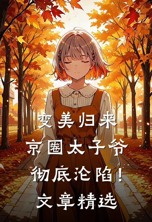 变美归来，京圈太子爷彻底沦陷！文章精选