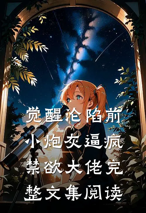 觉醒沦陷前，小炮灰逼疯禁欲大佬完整文集阅读