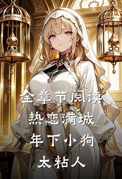 全章节阅读热恋满城：年下小狗太粘人