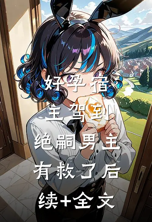 好孕宿主驾到，绝嗣男主有救了后续+全文