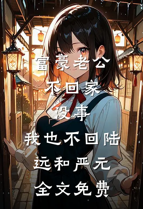 富豪老公不回家，没事，我也不回陆远和严元全文免费