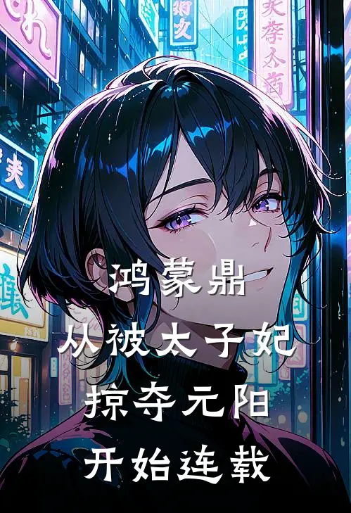 鸿蒙鼎：从被太子妃掠夺元阳开始连载