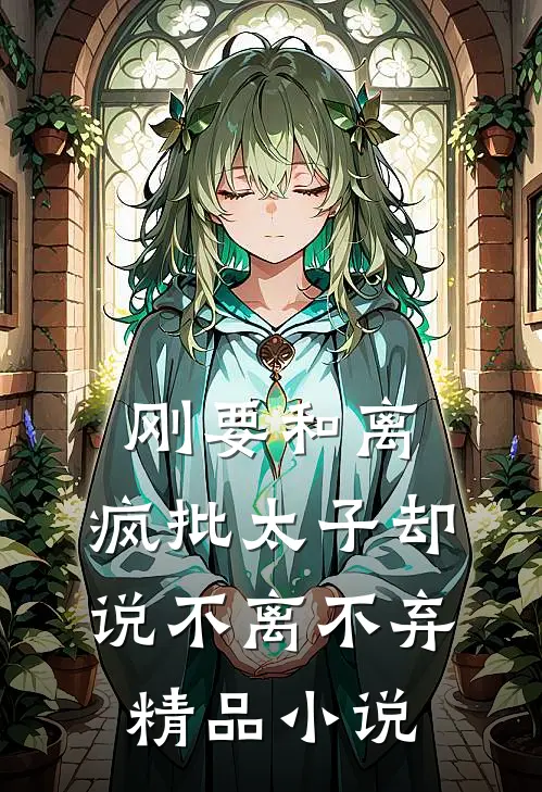 刚要和离，疯批太子却说不离不弃精品小说