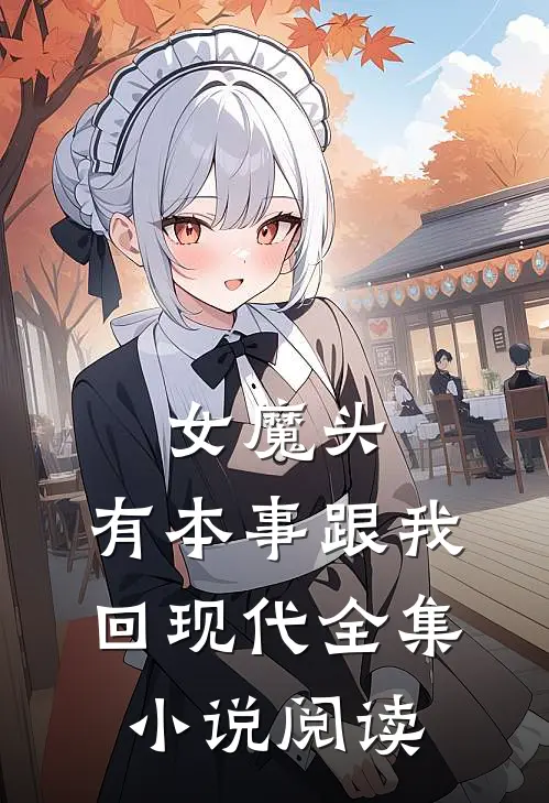 女魔头，有本事跟我回现代全集小说阅读