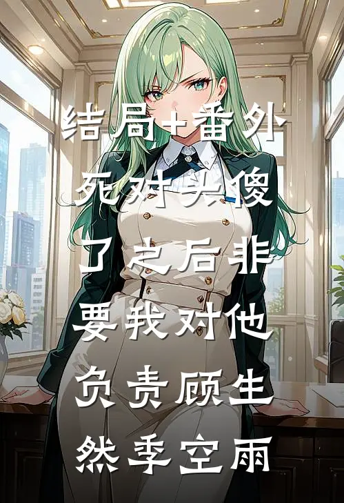 结局+番外死对头傻了之后非要我对他负责顾生然季空雨