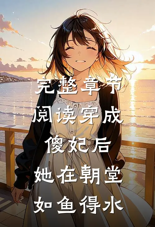 完整章节阅读穿成傻妃后，她在朝堂如鱼得水
