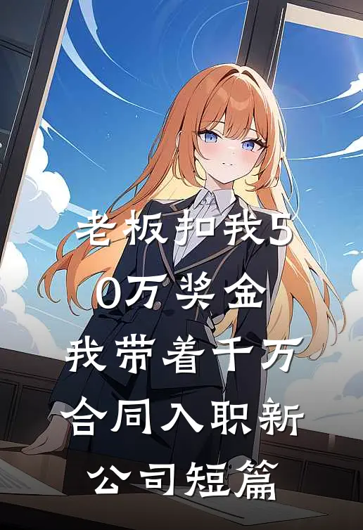 老板扣我50万奖金，我带着千万合同入职新公司短篇