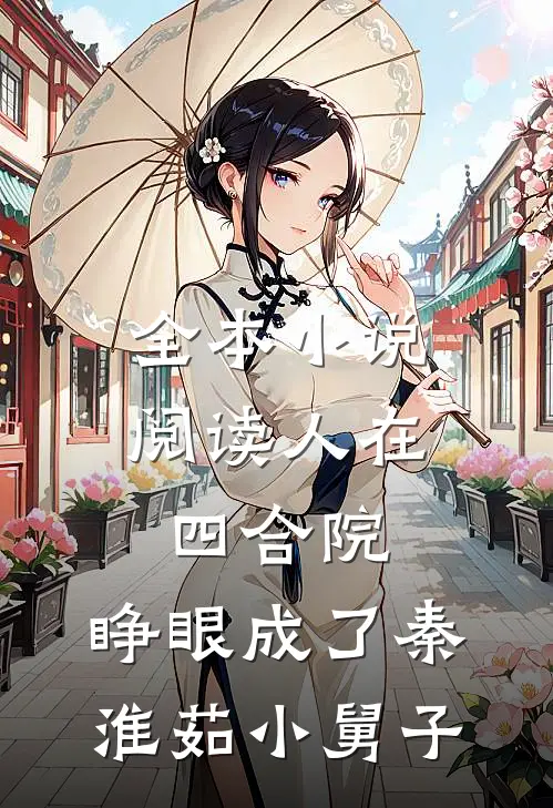 全本小说阅读人在四合院，睁眼成了秦淮茹小舅子