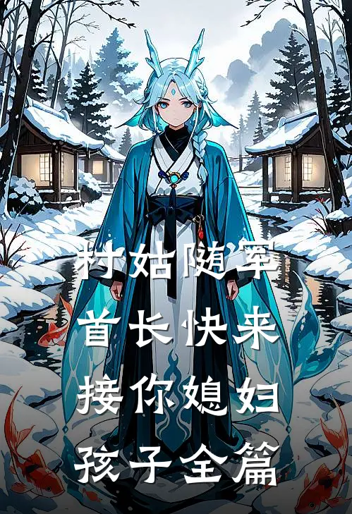村姑随军：首长快来接你媳妇孩子全篇
