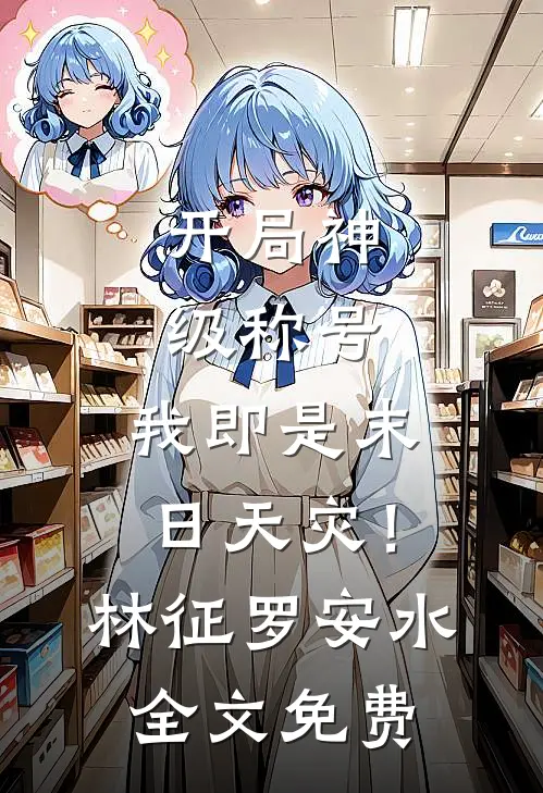 开局神级称号，我即是末日天灾！林征罗安水全文免费