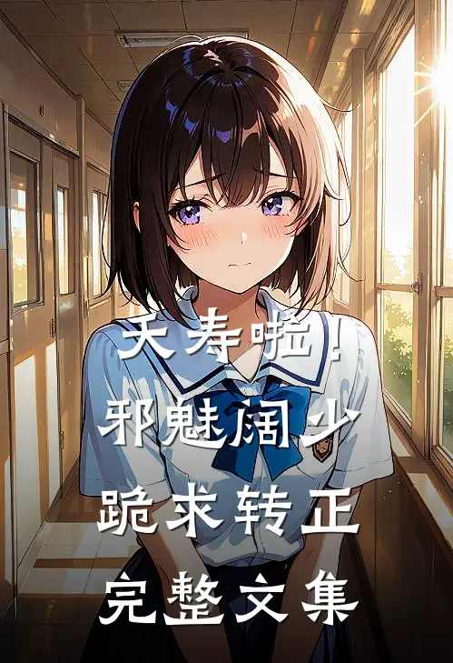 夭寿啦！邪魅阔少跪求转正完整文集