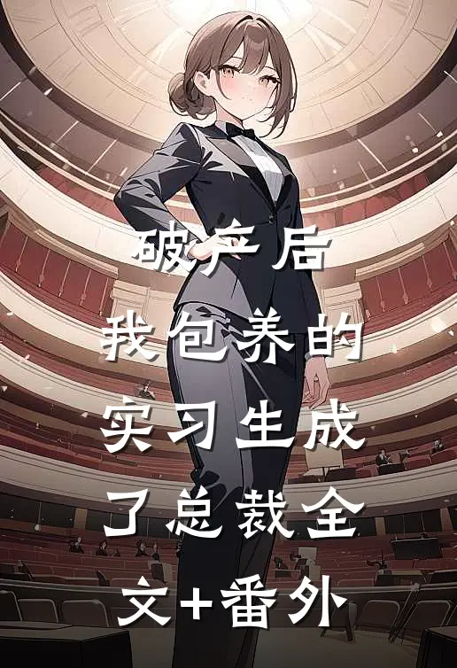 破产后，我包养的实习生成了总裁全文+番外