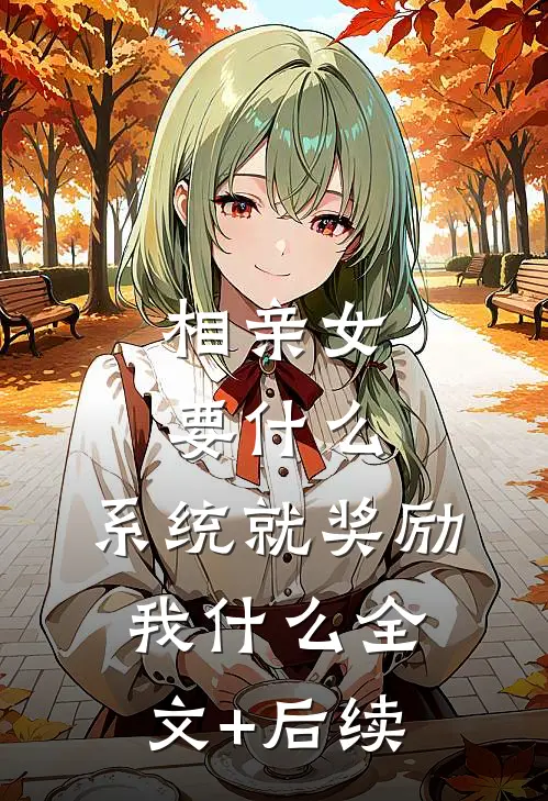 相亲女要什么，系统就奖励我什么全文+后续