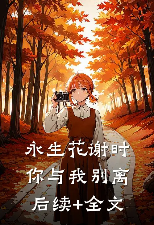 永生花谢时，你与我别离后续+全文