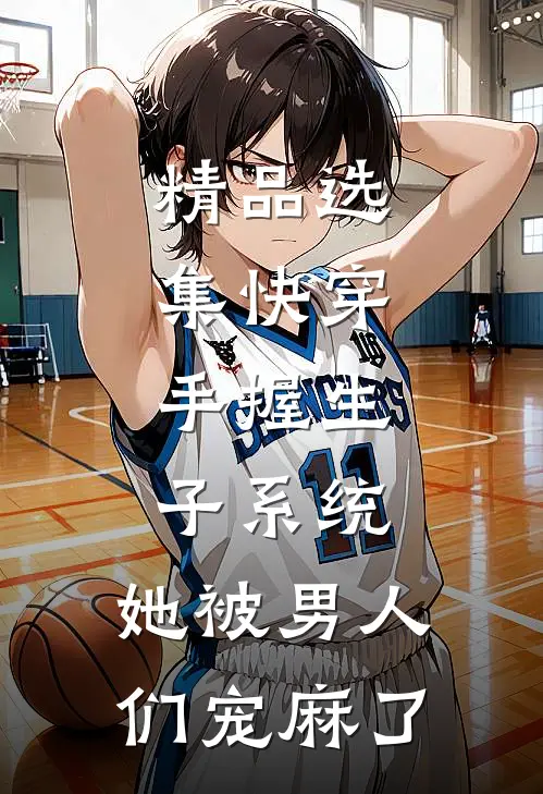 精品选集快穿：手握生子系统，她被男人们宠麻了