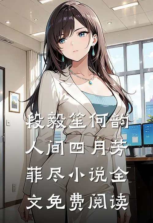 段毅笙何韵人间四月芳菲尽小说全文免费阅读