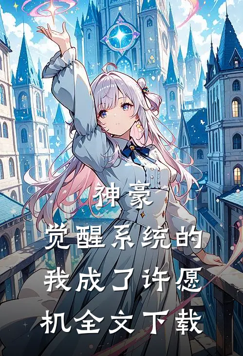 神豪：觉醒系统的我成了许愿机全文下载