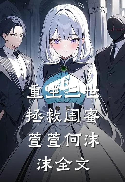 重生三世，拯救闺蜜萱萱何沫沫全文