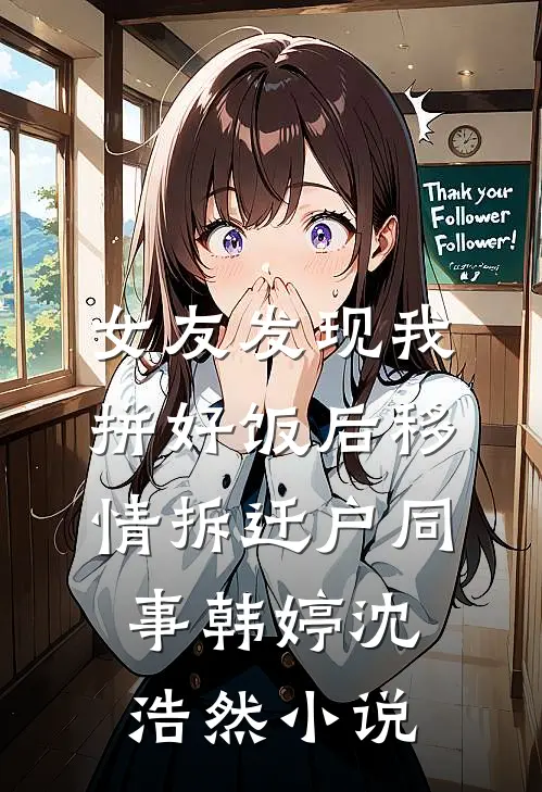 女友发现我拼好饭后移情拆迁户同事韩婷沈浩然小说