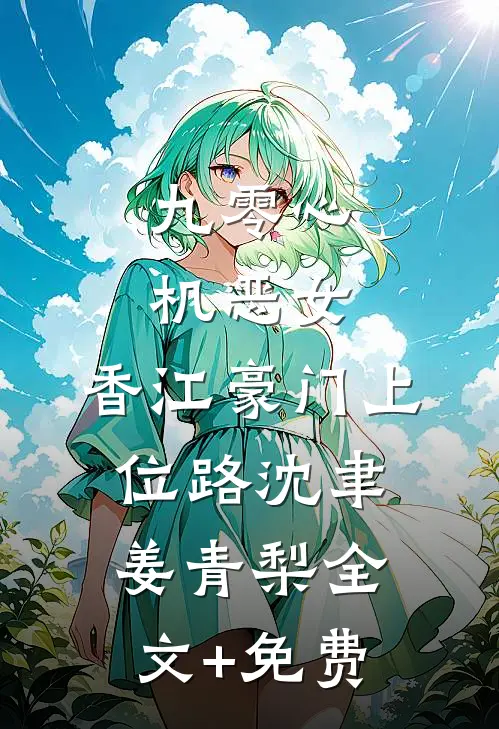 九零心机恶女，香江豪门上位路沈聿姜青梨全文+免费