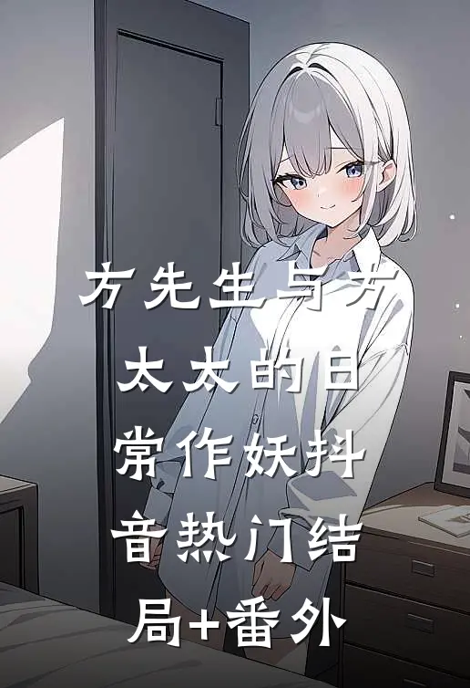 方先生与方太太的日常作妖抖音热门结局+番外