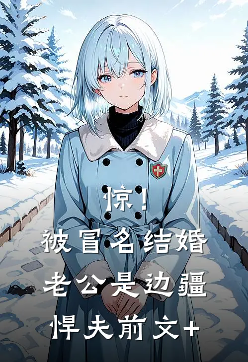 惊！被冒名结婚，老公是边疆悍夫前文+