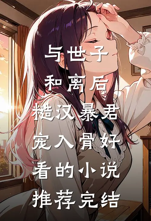 与世子和离后，糙汉暴君宠入骨好看的小说推荐完结