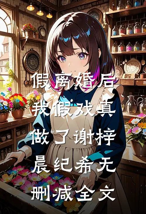 假离婚后，我假戏真做了谢梓晨纪希无删减全文