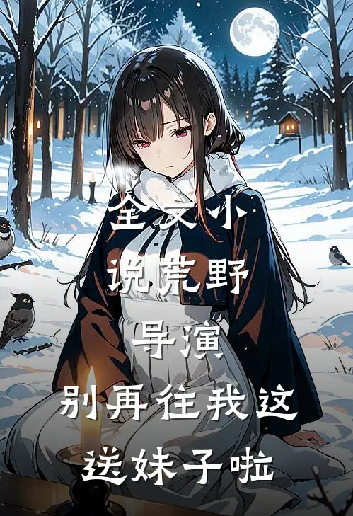 全文小说荒野：导演，别再往我这送妹子啦