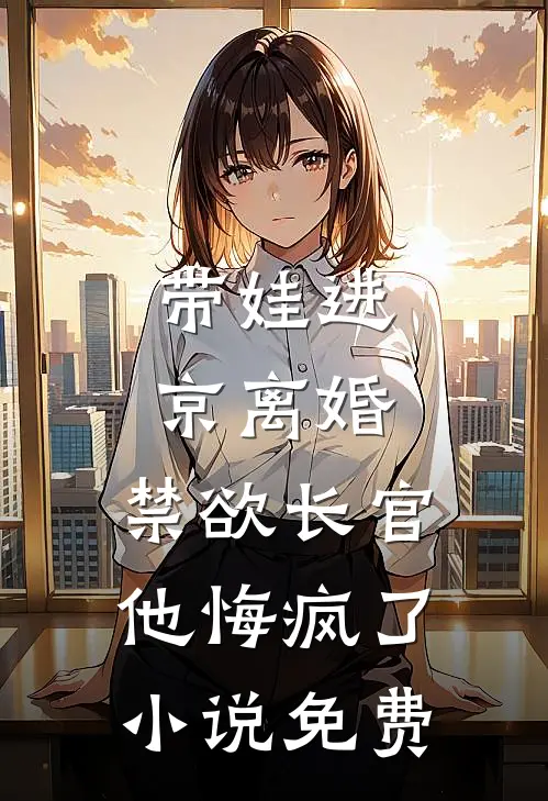 带娃进京离婚，禁欲长官他悔疯了小说免费