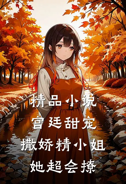 精品小说宫廷甜宠：撒娇精小姐她超会撩