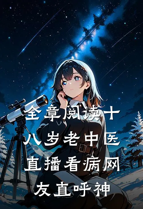 全章阅读十八岁老中医：直播看病网友直呼神