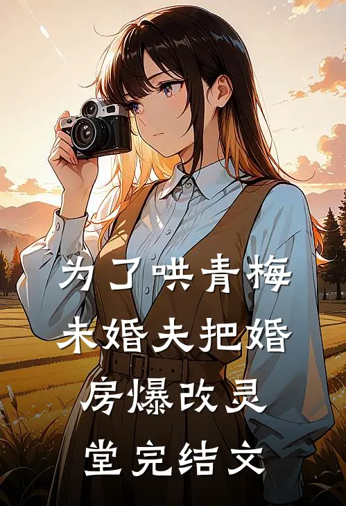 为了哄青梅，未婚夫把婚房爆改灵堂完结文