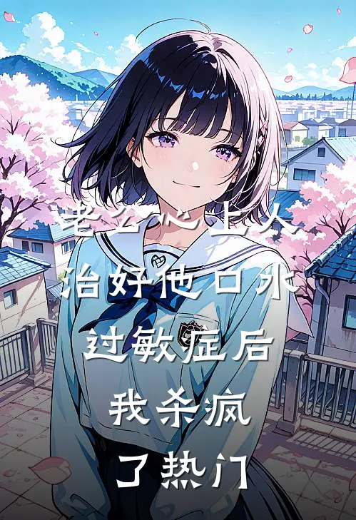 老公心上人治好他口水过敏症后，我杀疯了热门