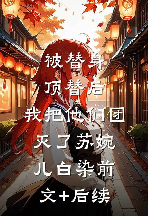 被替身顶替后，我把他们团灭了苏婉儿白染前文+后续