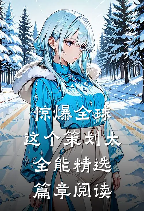 惊爆全球：这个策划太全能精选篇章阅读