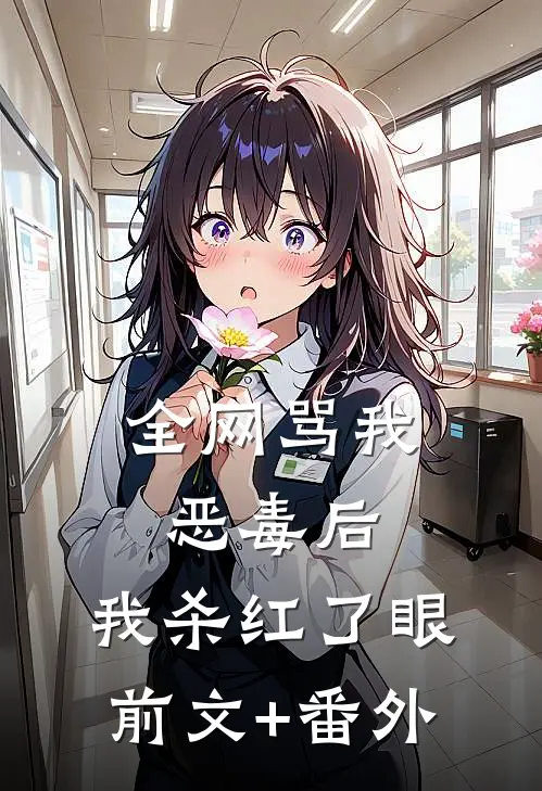 全网骂我恶毒后，我杀红了眼前文+番外