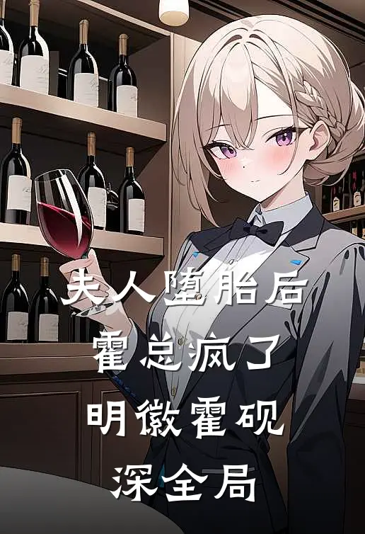 夫人堕胎后，霍总疯了明徽霍砚深全局