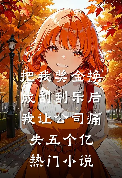 把我奖金换成刮刮乐后，我让公司痛失五个亿热门小说