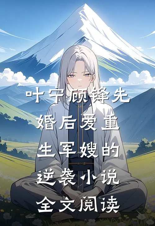 叶宁顾锋先婚后爱重生军嫂的逆袭小说全文阅读
